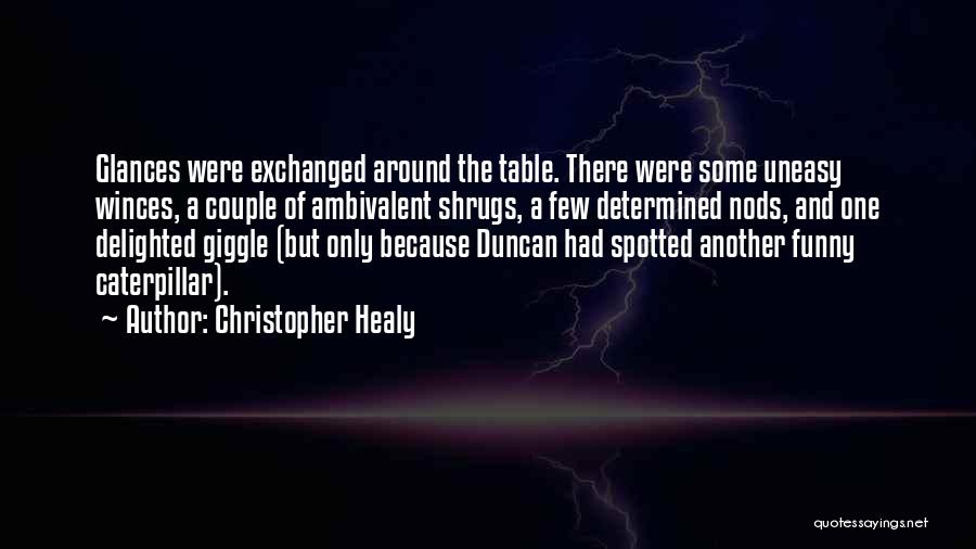 Christopher Healy Quotes: Glances Were Exchanged Around The Table. There Were Some Uneasy Winces, A Couple Of Ambivalent Shrugs, A Few Determined Nods,