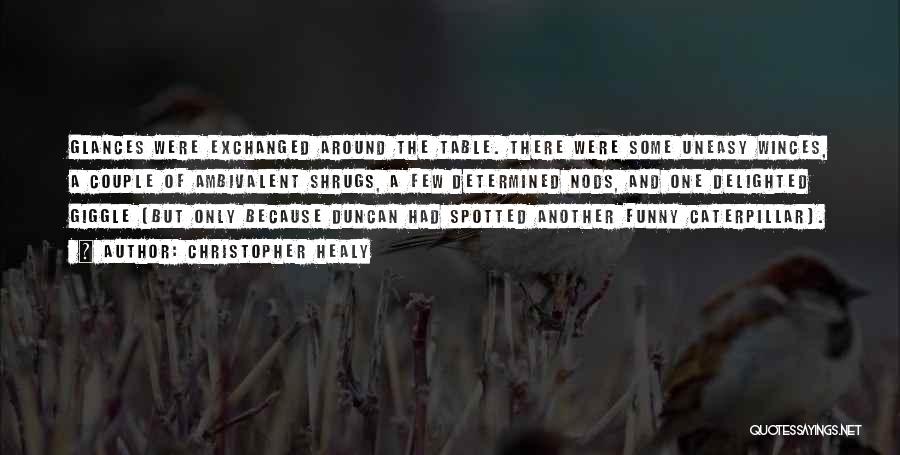 Christopher Healy Quotes: Glances Were Exchanged Around The Table. There Were Some Uneasy Winces, A Couple Of Ambivalent Shrugs, A Few Determined Nods,