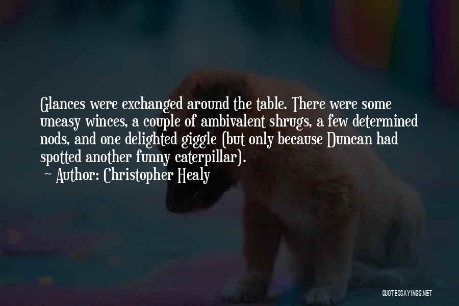 Christopher Healy Quotes: Glances Were Exchanged Around The Table. There Were Some Uneasy Winces, A Couple Of Ambivalent Shrugs, A Few Determined Nods,