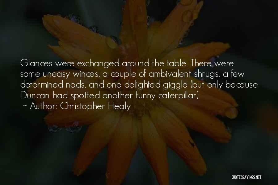 Christopher Healy Quotes: Glances Were Exchanged Around The Table. There Were Some Uneasy Winces, A Couple Of Ambivalent Shrugs, A Few Determined Nods,