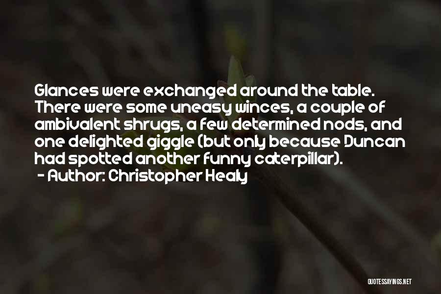 Christopher Healy Quotes: Glances Were Exchanged Around The Table. There Were Some Uneasy Winces, A Couple Of Ambivalent Shrugs, A Few Determined Nods,