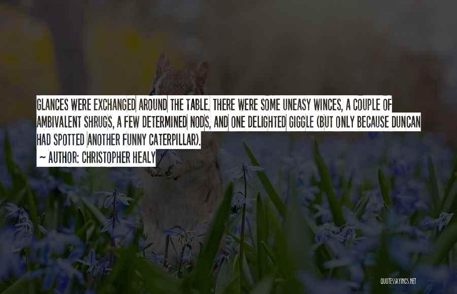 Christopher Healy Quotes: Glances Were Exchanged Around The Table. There Were Some Uneasy Winces, A Couple Of Ambivalent Shrugs, A Few Determined Nods,