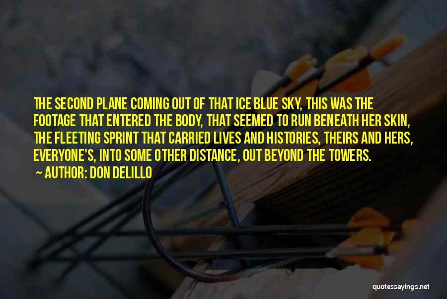 Don DeLillo Quotes: The Second Plane Coming Out Of That Ice Blue Sky, This Was The Footage That Entered The Body, That Seemed