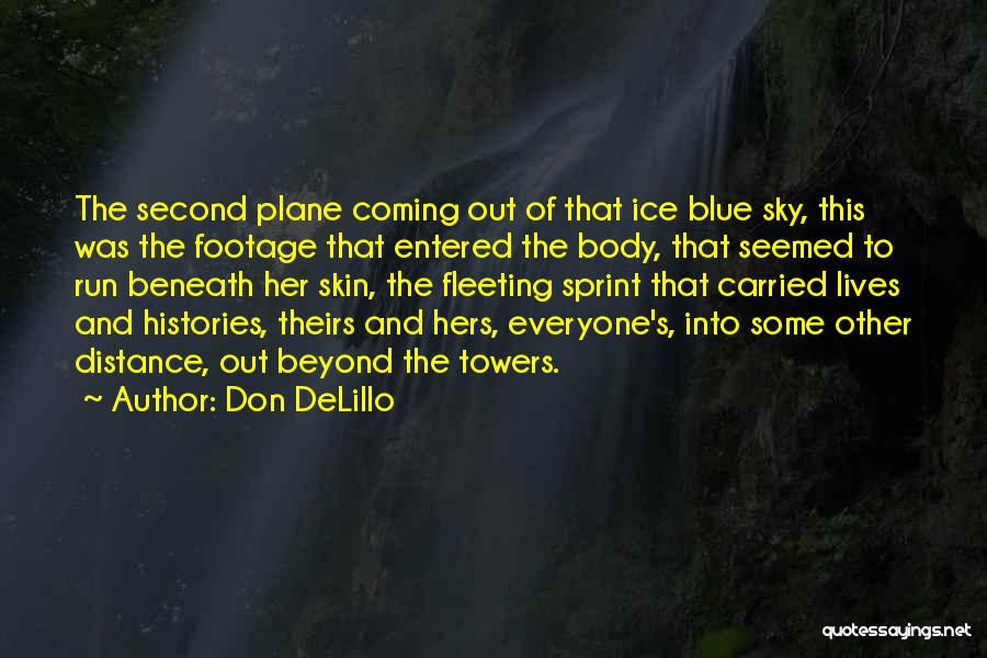 Don DeLillo Quotes: The Second Plane Coming Out Of That Ice Blue Sky, This Was The Footage That Entered The Body, That Seemed