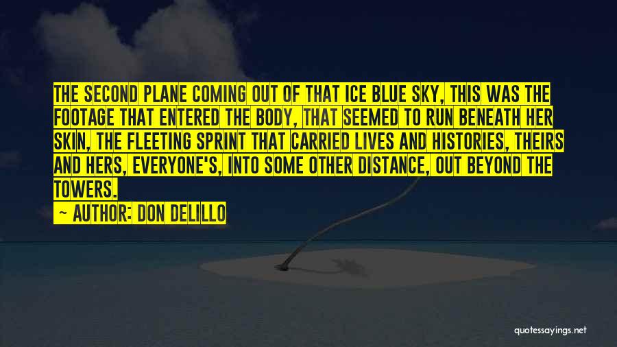 Don DeLillo Quotes: The Second Plane Coming Out Of That Ice Blue Sky, This Was The Footage That Entered The Body, That Seemed