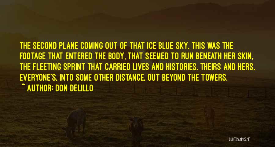 Don DeLillo Quotes: The Second Plane Coming Out Of That Ice Blue Sky, This Was The Footage That Entered The Body, That Seemed