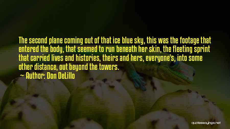 Don DeLillo Quotes: The Second Plane Coming Out Of That Ice Blue Sky, This Was The Footage That Entered The Body, That Seemed