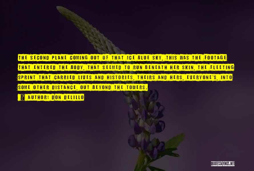 Don DeLillo Quotes: The Second Plane Coming Out Of That Ice Blue Sky, This Was The Footage That Entered The Body, That Seemed