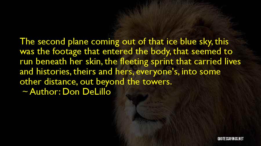 Don DeLillo Quotes: The Second Plane Coming Out Of That Ice Blue Sky, This Was The Footage That Entered The Body, That Seemed