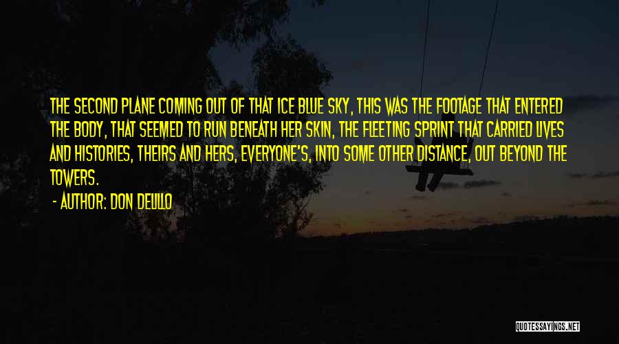 Don DeLillo Quotes: The Second Plane Coming Out Of That Ice Blue Sky, This Was The Footage That Entered The Body, That Seemed