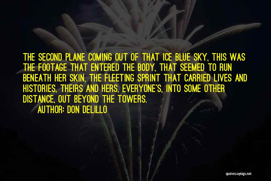 Don DeLillo Quotes: The Second Plane Coming Out Of That Ice Blue Sky, This Was The Footage That Entered The Body, That Seemed