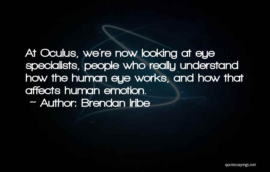 Brendan Iribe Quotes: At Oculus, We're Now Looking At Eye Specialists, People Who Really Understand How The Human Eye Works, And How That