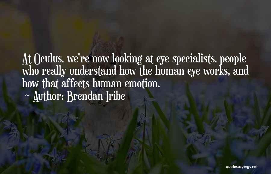 Brendan Iribe Quotes: At Oculus, We're Now Looking At Eye Specialists, People Who Really Understand How The Human Eye Works, And How That