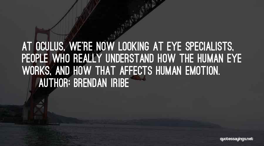 Brendan Iribe Quotes: At Oculus, We're Now Looking At Eye Specialists, People Who Really Understand How The Human Eye Works, And How That