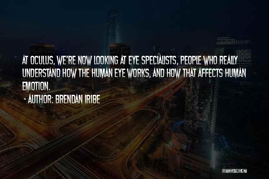 Brendan Iribe Quotes: At Oculus, We're Now Looking At Eye Specialists, People Who Really Understand How The Human Eye Works, And How That