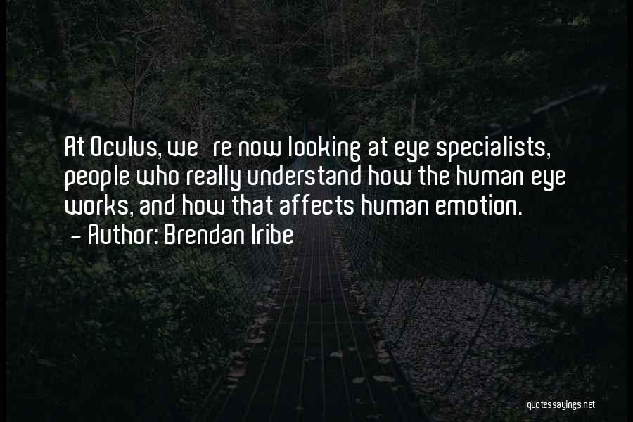 Brendan Iribe Quotes: At Oculus, We're Now Looking At Eye Specialists, People Who Really Understand How The Human Eye Works, And How That