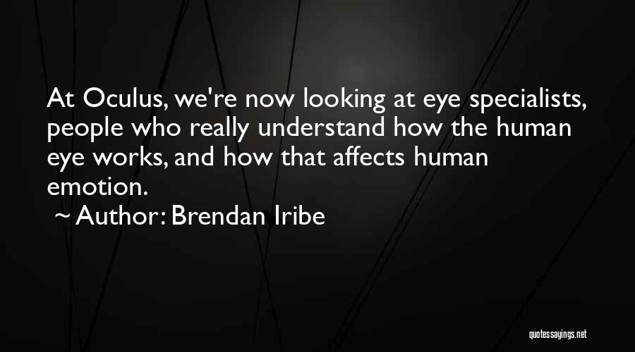 Brendan Iribe Quotes: At Oculus, We're Now Looking At Eye Specialists, People Who Really Understand How The Human Eye Works, And How That