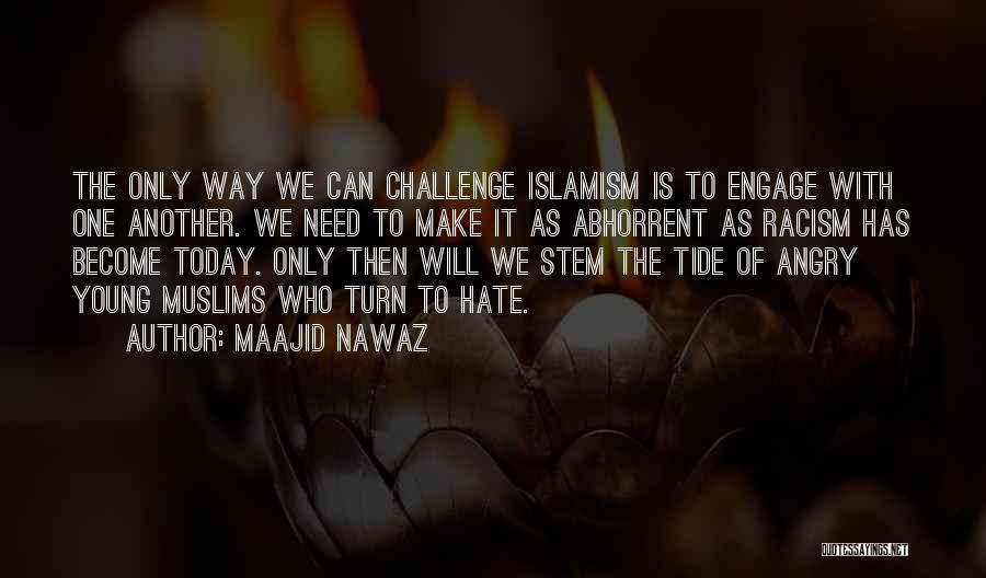 Maajid Nawaz Quotes: The Only Way We Can Challenge Islamism Is To Engage With One Another. We Need To Make It As Abhorrent