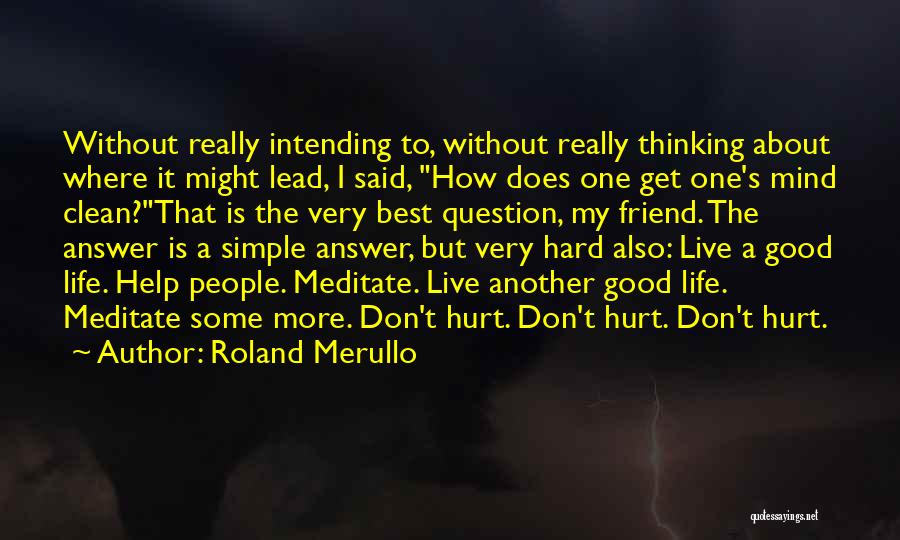 Roland Merullo Quotes: Without Really Intending To, Without Really Thinking About Where It Might Lead, I Said, How Does One Get One's Mind