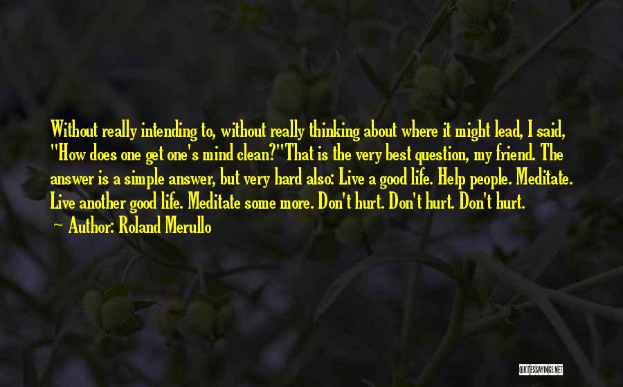 Roland Merullo Quotes: Without Really Intending To, Without Really Thinking About Where It Might Lead, I Said, How Does One Get One's Mind