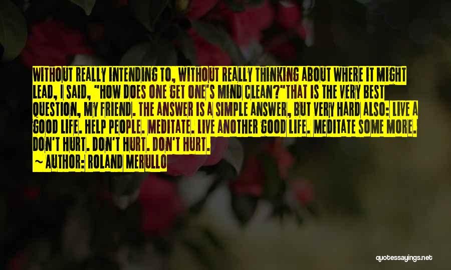 Roland Merullo Quotes: Without Really Intending To, Without Really Thinking About Where It Might Lead, I Said, How Does One Get One's Mind
