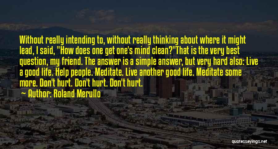 Roland Merullo Quotes: Without Really Intending To, Without Really Thinking About Where It Might Lead, I Said, How Does One Get One's Mind