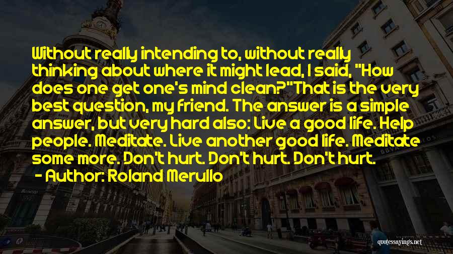 Roland Merullo Quotes: Without Really Intending To, Without Really Thinking About Where It Might Lead, I Said, How Does One Get One's Mind