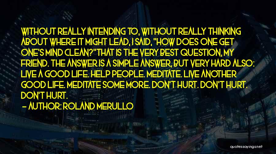 Roland Merullo Quotes: Without Really Intending To, Without Really Thinking About Where It Might Lead, I Said, How Does One Get One's Mind