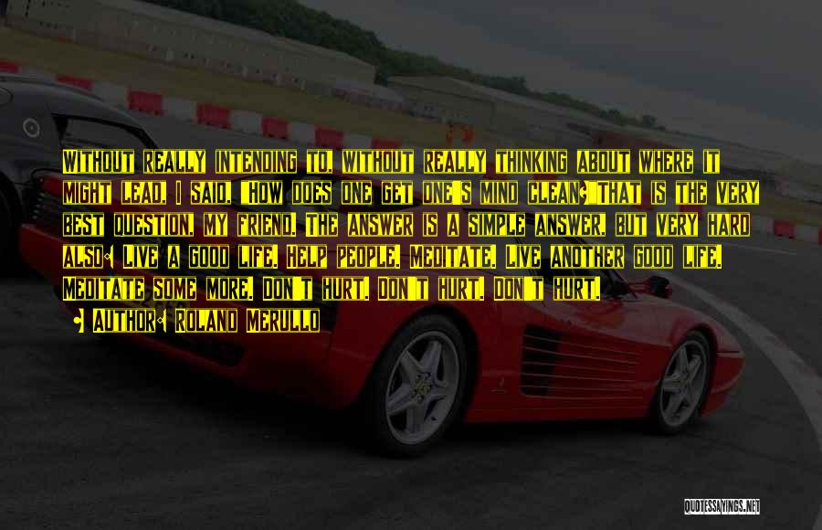 Roland Merullo Quotes: Without Really Intending To, Without Really Thinking About Where It Might Lead, I Said, How Does One Get One's Mind