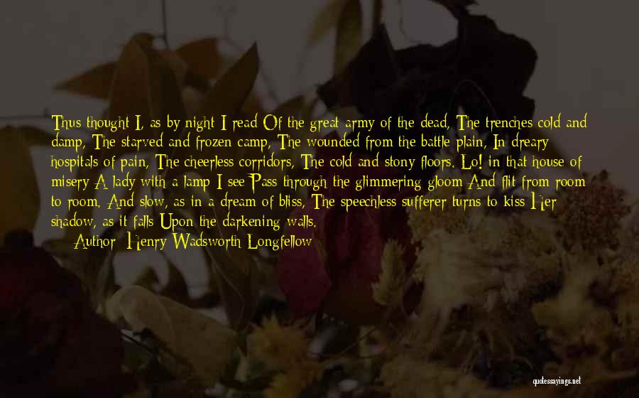 Henry Wadsworth Longfellow Quotes: Thus Thought I, As By Night I Read Of The Great Army Of The Dead, The Trenches Cold And Damp,