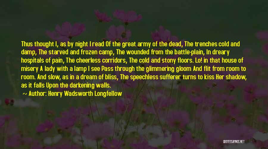 Henry Wadsworth Longfellow Quotes: Thus Thought I, As By Night I Read Of The Great Army Of The Dead, The Trenches Cold And Damp,