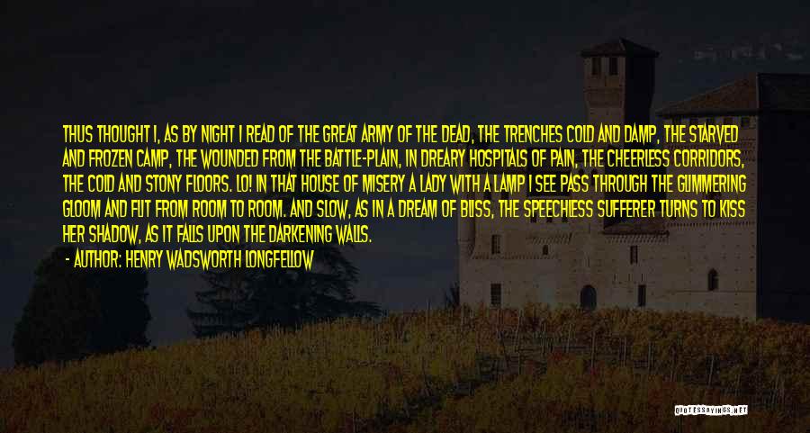 Henry Wadsworth Longfellow Quotes: Thus Thought I, As By Night I Read Of The Great Army Of The Dead, The Trenches Cold And Damp,