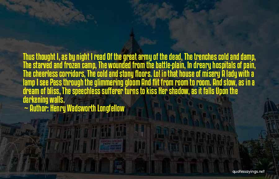 Henry Wadsworth Longfellow Quotes: Thus Thought I, As By Night I Read Of The Great Army Of The Dead, The Trenches Cold And Damp,