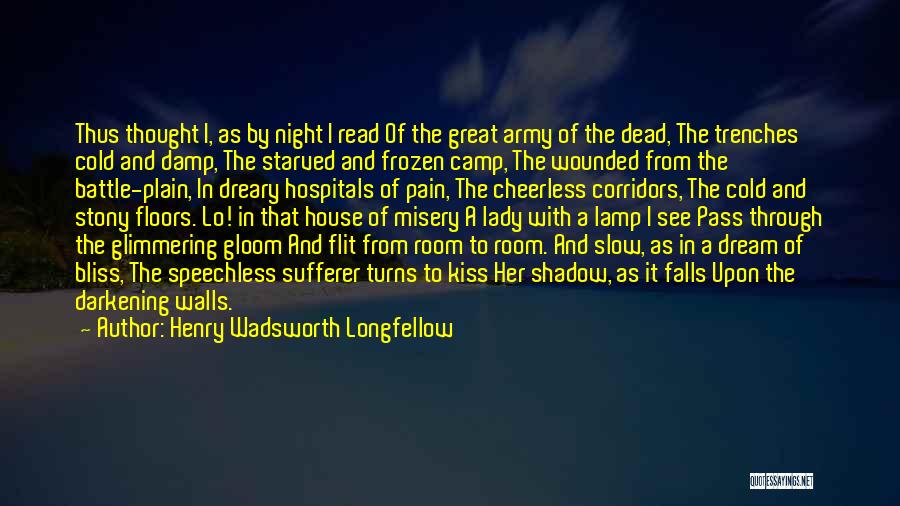 Henry Wadsworth Longfellow Quotes: Thus Thought I, As By Night I Read Of The Great Army Of The Dead, The Trenches Cold And Damp,