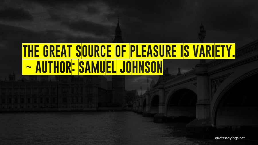 Samuel Johnson Quotes: The Great Source Of Pleasure Is Variety.