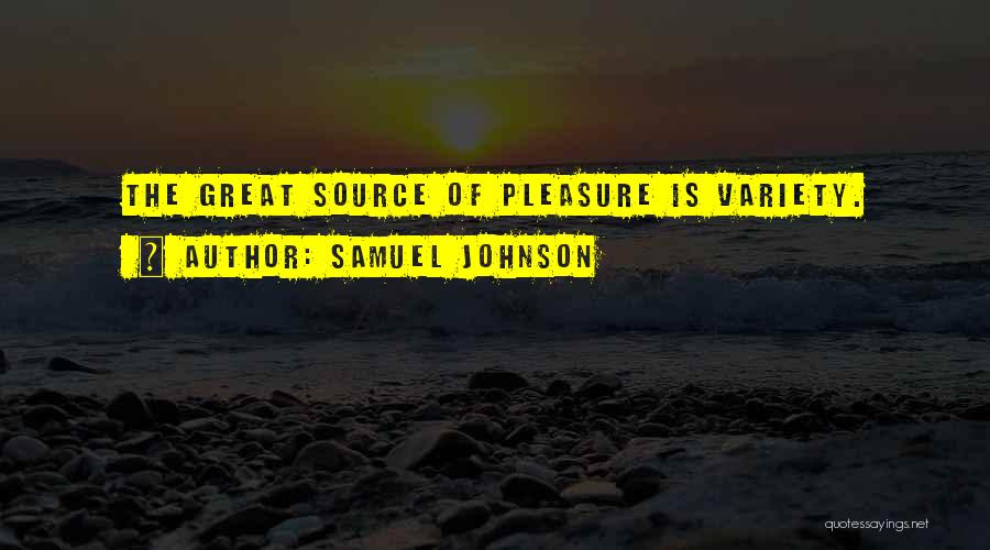 Samuel Johnson Quotes: The Great Source Of Pleasure Is Variety.