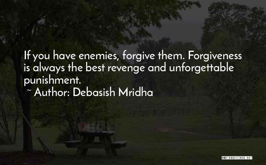 Debasish Mridha Quotes: If You Have Enemies, Forgive Them. Forgiveness Is Always The Best Revenge And Unforgettable Punishment.