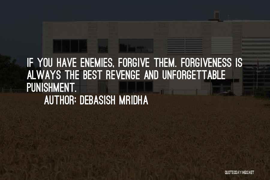 Debasish Mridha Quotes: If You Have Enemies, Forgive Them. Forgiveness Is Always The Best Revenge And Unforgettable Punishment.