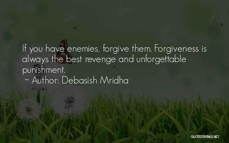 Debasish Mridha Quotes: If You Have Enemies, Forgive Them. Forgiveness Is Always The Best Revenge And Unforgettable Punishment.