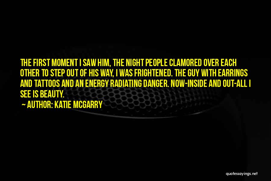 Katie McGarry Quotes: The First Moment I Saw Him, The Night People Clamored Over Each Other To Step Out Of His Way, I