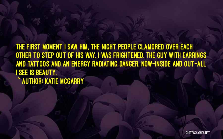 Katie McGarry Quotes: The First Moment I Saw Him, The Night People Clamored Over Each Other To Step Out Of His Way, I