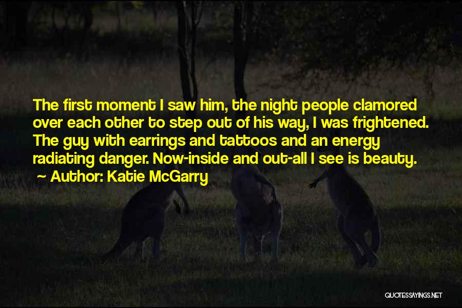 Katie McGarry Quotes: The First Moment I Saw Him, The Night People Clamored Over Each Other To Step Out Of His Way, I