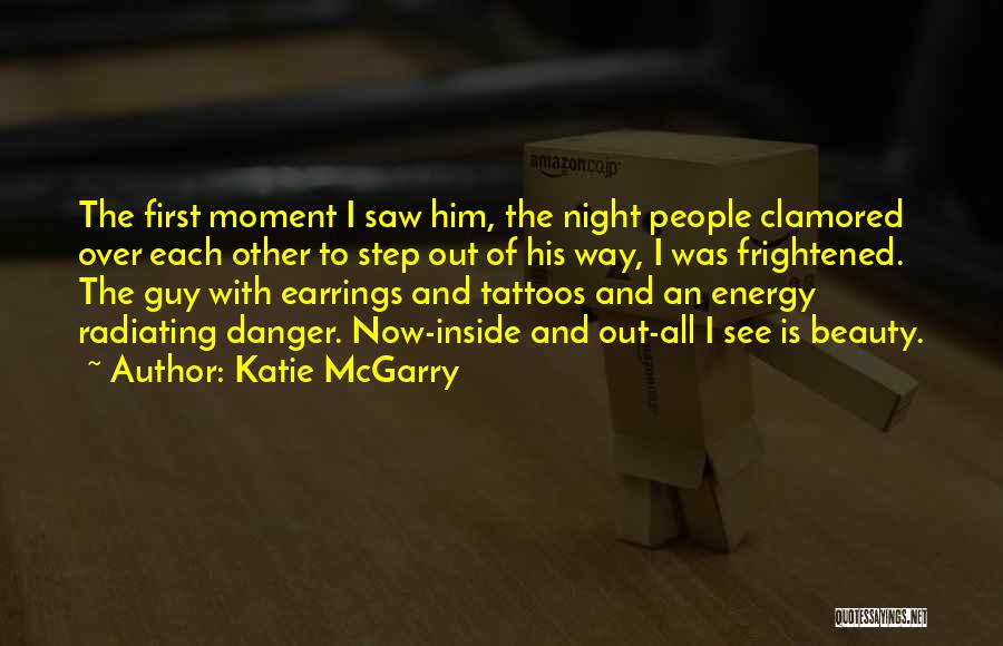 Katie McGarry Quotes: The First Moment I Saw Him, The Night People Clamored Over Each Other To Step Out Of His Way, I