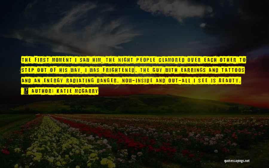 Katie McGarry Quotes: The First Moment I Saw Him, The Night People Clamored Over Each Other To Step Out Of His Way, I