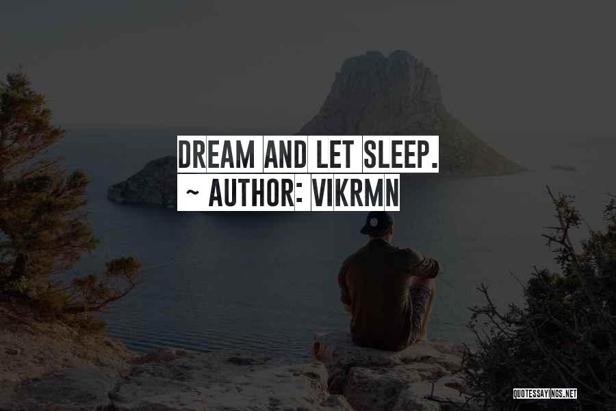 Vikrmn Quotes: Dream And Let Sleep.