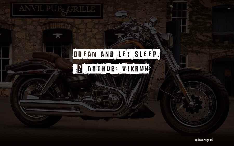 Vikrmn Quotes: Dream And Let Sleep.