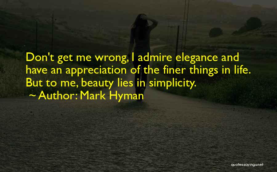 Mark Hyman Quotes: Don't Get Me Wrong, I Admire Elegance And Have An Appreciation Of The Finer Things In Life. But To Me,