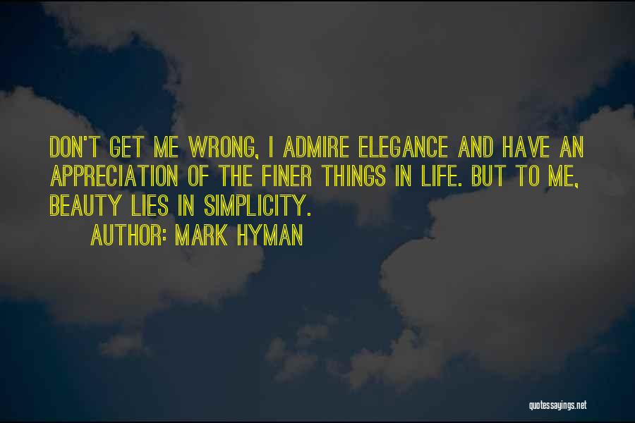 Mark Hyman Quotes: Don't Get Me Wrong, I Admire Elegance And Have An Appreciation Of The Finer Things In Life. But To Me,