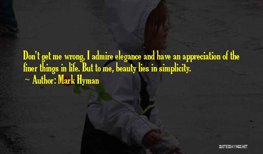 Mark Hyman Quotes: Don't Get Me Wrong, I Admire Elegance And Have An Appreciation Of The Finer Things In Life. But To Me,