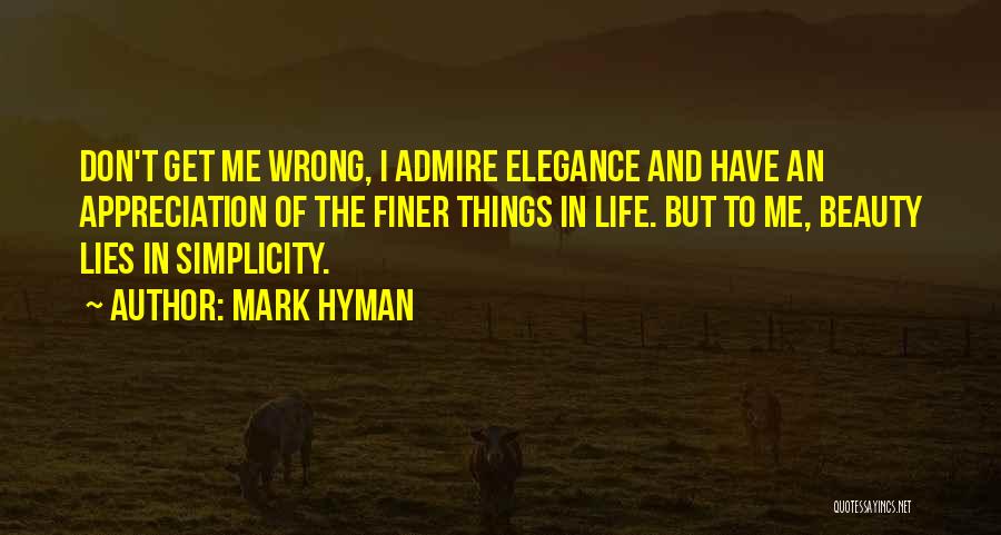 Mark Hyman Quotes: Don't Get Me Wrong, I Admire Elegance And Have An Appreciation Of The Finer Things In Life. But To Me,